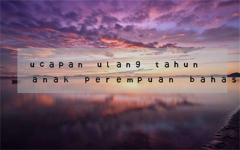 ucapan ulang tahun anak perempuan bahasa inggris dan artinya